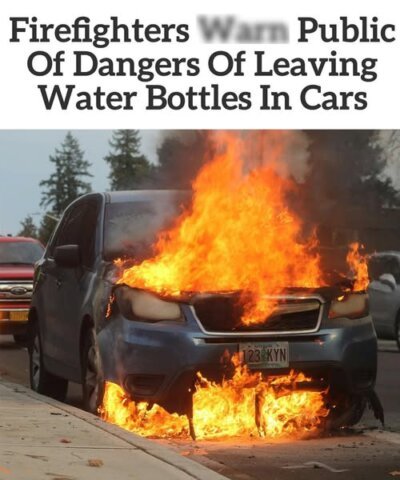 Firefighters Notify Public Of Dangers Of Leaving Water Bottles In Cars